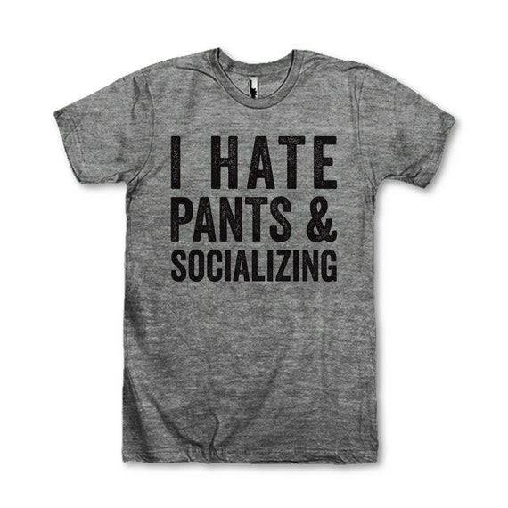 I Hate Pants & Socializing by AwesomeBestFriendsTs on Etsy