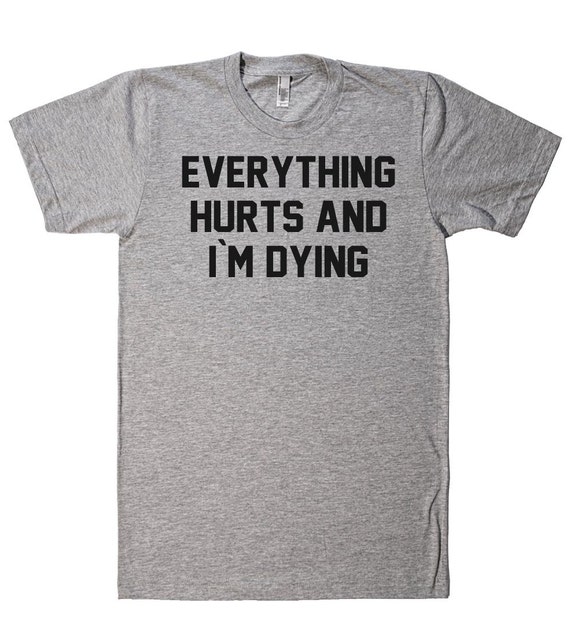 everything hurts and im dying t-shirt by shirtoopia on Etsy