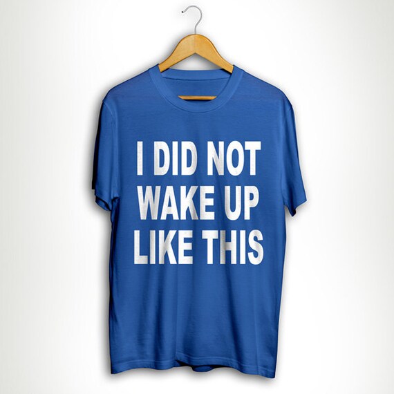 Items similar to Funny I Did Not Wake Woke Up Like This shirt T-shirt ...