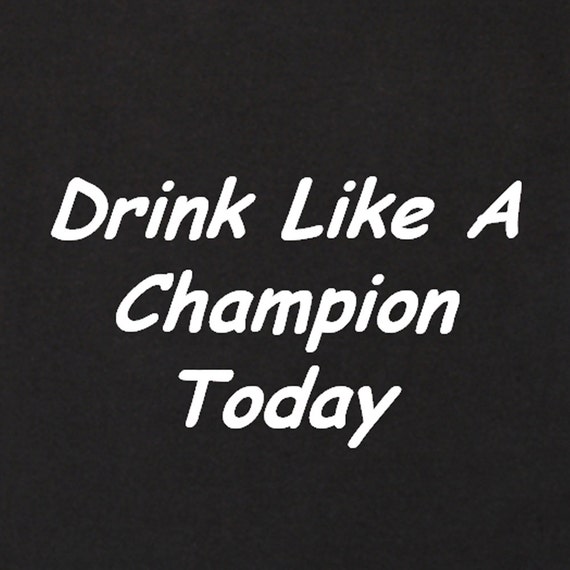 Drink Like a Champion Today Funny Frat College Alcohol Tee