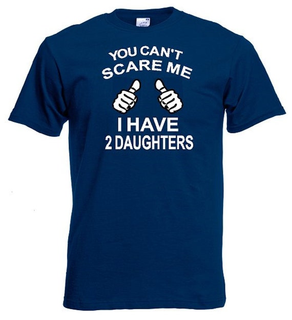 You Can't Scare Me I Have Two Daughters T-Shirt by OurTshirtShack