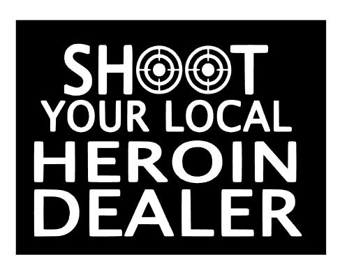 Shoot your Local Heroin Dealer Decal by RadDecals on Etsy