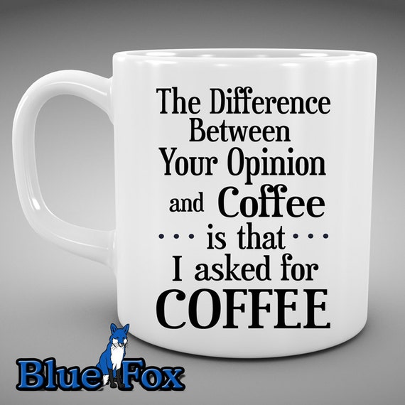 Coffee MugFunny mug Difference between your opinion and