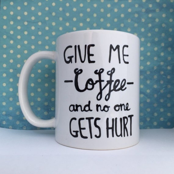 Give me Coffee and no one gets hurt white coffee mug by CoralBel