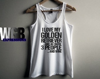 I love my golden retriever and like maybe 3 people and wine womans tank top white fashion gift funny