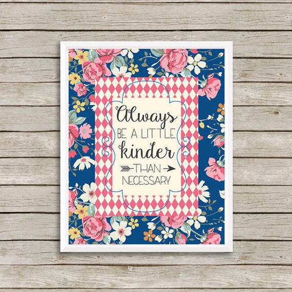 Print Always Be A Little Kinder Than Necessary Inspirational