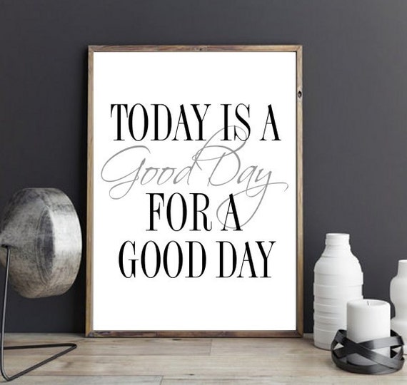 today-is-a-good-day-for-a-good-day-printable-by-wordsmithprints