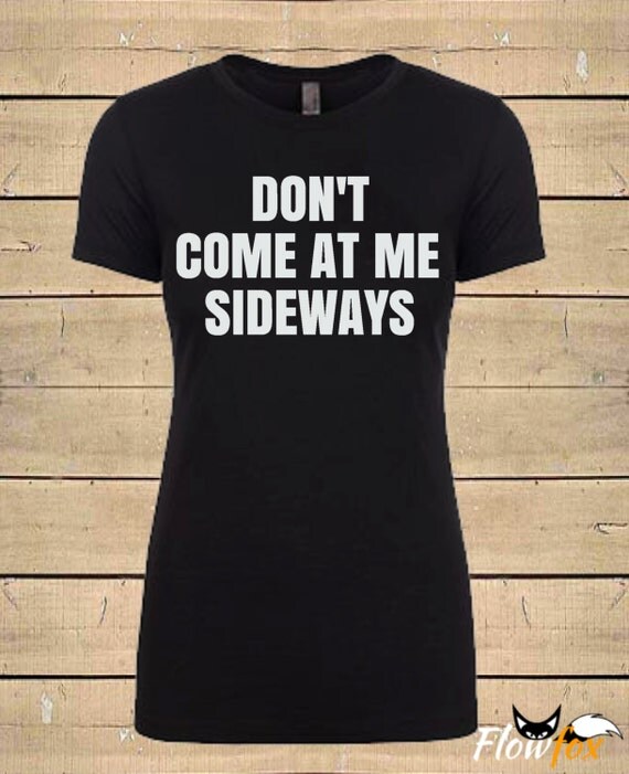 Womens Don't Come At Me Sideways Soft Blend by FlowfoxDesigns