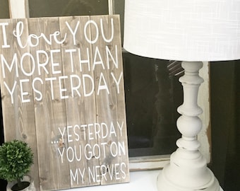 I love you more than yesterday...yesterday you got on my nerves wood sign, custom reclaimed wood sign