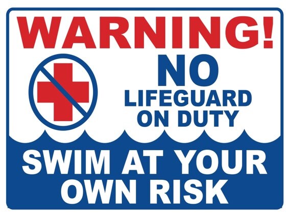 WARNING...NO Lifeguard On Duty...Swim At Your Own