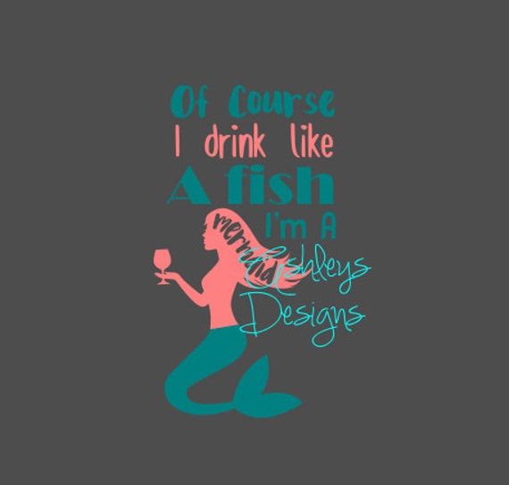 Download Of Course I drink Like a Fish I'm A Mermaid Svg by TheSVGcorner