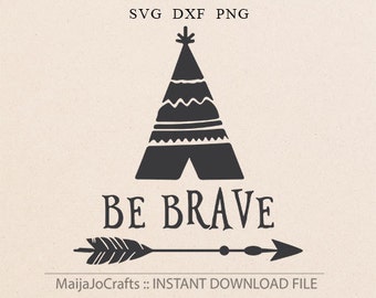 TeePee svg Be brave SVG files for Silhouette svg files Tribal svg files Png Cricut downloads cutting file Sayings svg cricut files arrow svg