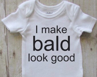 Baby clothes - baby shirt - I make bald look good baby bodysuit - no hair baby shirt - newborn gift - baby gift - baby bodysuit - babyshower
