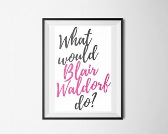 Decorative Print - "What would Blair Waldorf do?"