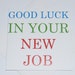 Good Luck in your New Job - matt white square card. Unisex card in bright colours. Blank inside. Reduced as end of line.