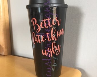 Better Late Than Ugly || Travel Mug || Coffee || 16os