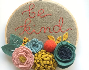 Embroidery Hoop Art, Wall Art, Be Kind with 3 Dimensional Felt Flowers, Pink, Blue, Mustard, and Green