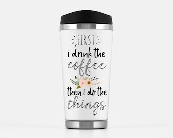 Travel Mugs, Funny mugs, First i drink the cofee then i do the things, Girl Boss Mug, Mom Mugs, Office Mug, Gift for Boss, Boss Lady Mug
