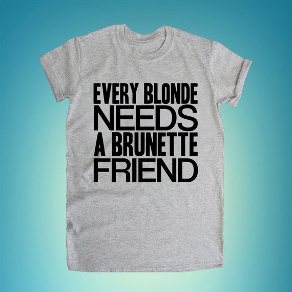 Every Blonde Needs A Brunette Friend Funny By Ivamarrowcollection 