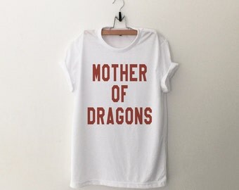 Mother of Dragons Shirt Graphic Tee Tumblr Shirts Hipster mens Tshirt Short Sleeve Shirts Screen Print Funny Womens Tshirts gift for mom