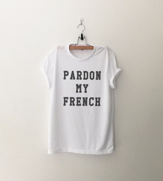 French T Shirts with sayings Funny T-Shirt Tumblr T Shirt for