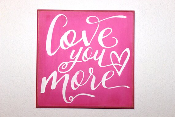 LOVE YOU MORE - Pink and White Painted Wooden sign - 12 x 12 -Heart - Hand painted - Wall hanging or shelf sitter- hot pink