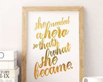 Faux Gold Foil Print - Gold Foil Inspirational Quote - She Needed a Hero - So That's What She Became - Downloadable Gold Foil Print