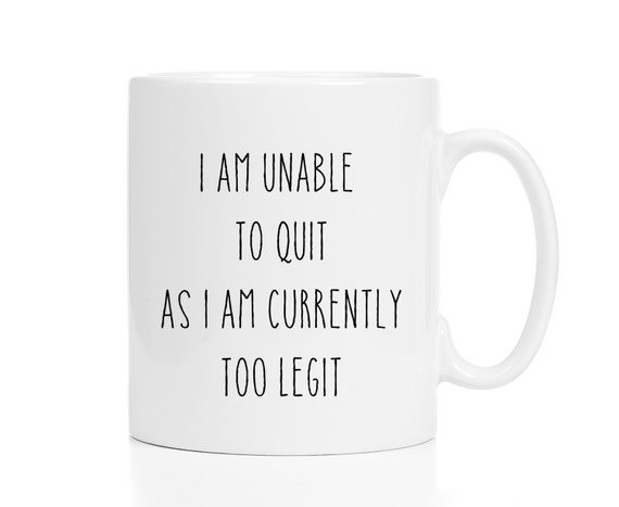 I Am Unable to Quit Because I Am Currently Too Legit Mug / 11