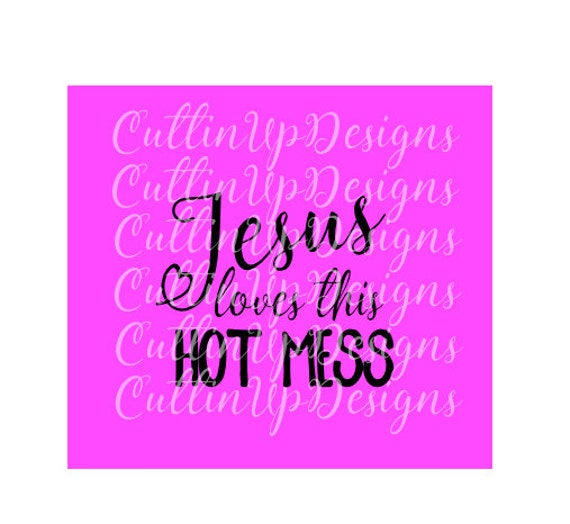 Download Jesus loves this Hot Mess SVG and PNG file for by ...