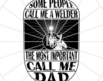 Some People call me a welder, Welder SVG, Welding Mask, word art, spark, The most important call me Dad svg png dxf eps zip