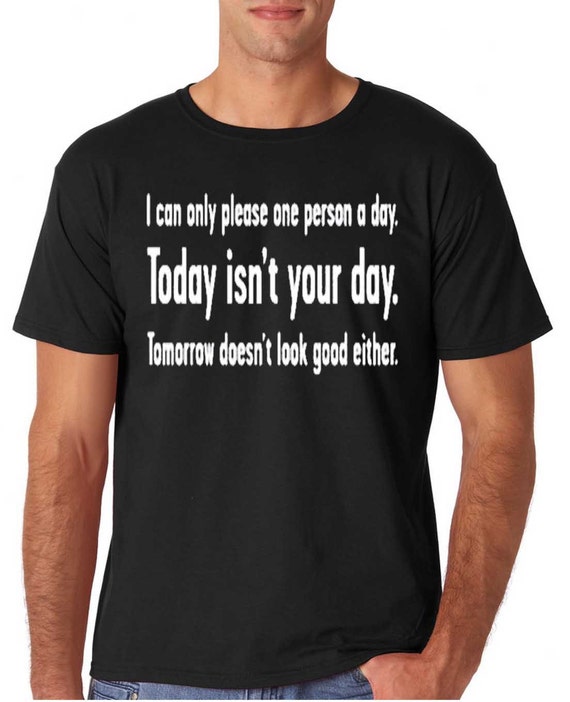 Unisex I Can Only Please One Person Per Day T-Shirt by FlippyTEES