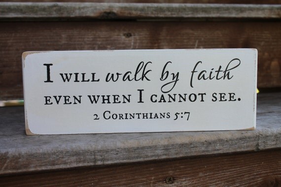 2 Corinthians 5:7 I will walk by faith even when I