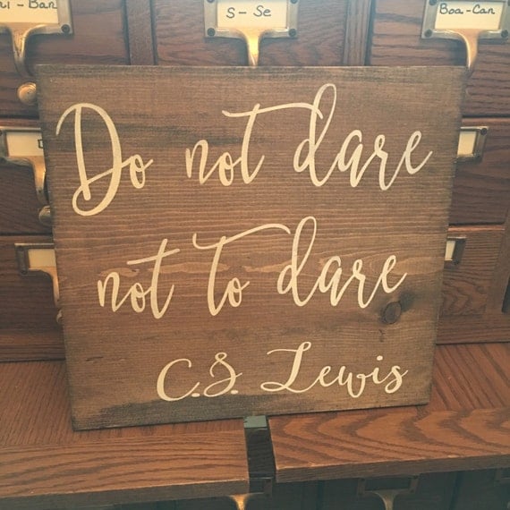 do-not-dare-not-to-dare-wood-sign-c-s-lewis-by-thewordsmithstudio