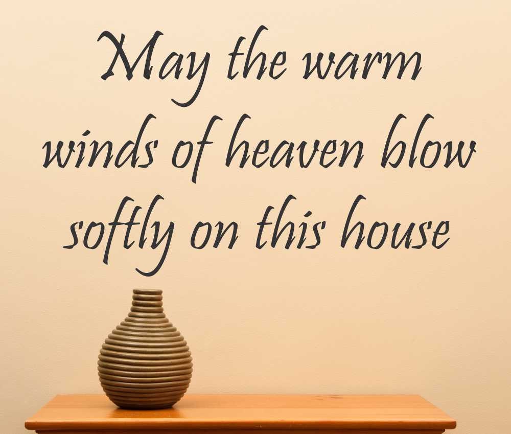 May the Warm Winds Of Heaven Blow Softly On This House...