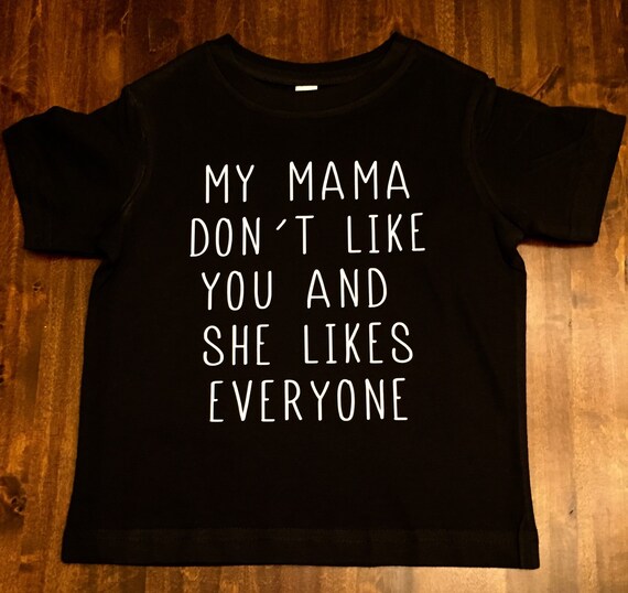 My Mama Don't Like You and She Likes Everyone