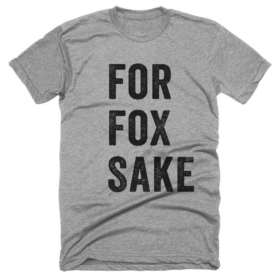 for fox sake tshirt