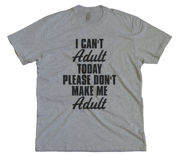 Items similar to I Can't Adult Today Please Don't Make Me Adult - Funny ...