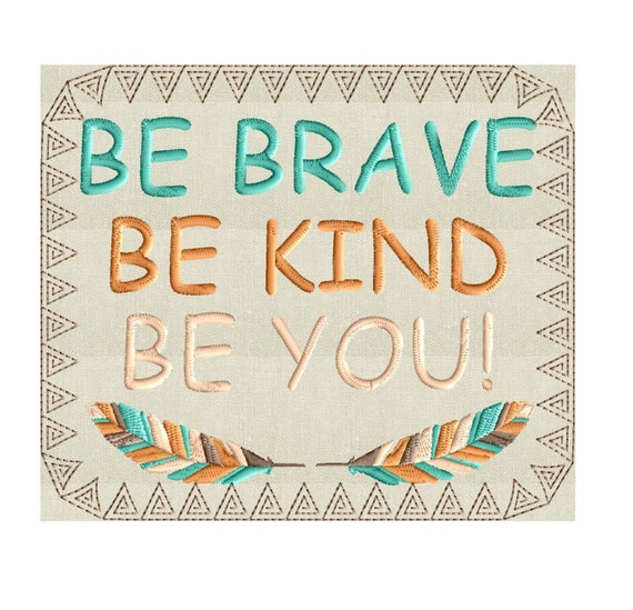 Be Brave Be Kind Be You EMBROIDERY DESIGN FILE Instant