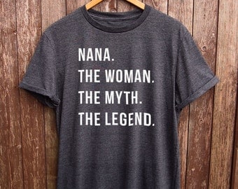 Nana The Woman The Myth tshirt - gifts for nana, nana shirt, funny nana tshirt, gifts for grandma, nana quote, nana birthday gifts