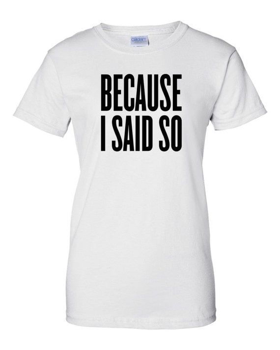 Because I Said So T-Shirt by LesPetitsPrints on Etsy