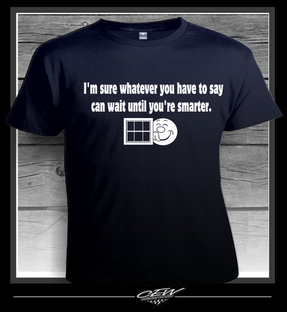 Shirts them with on t pics funny sayings wear ladies