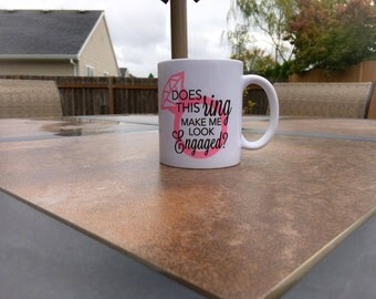Does this ring make me look engaged? Mug // Engagement Mug // Engagement Announcement Mug Fiance, Bachelorette, Wedding Gift (Made to Order)