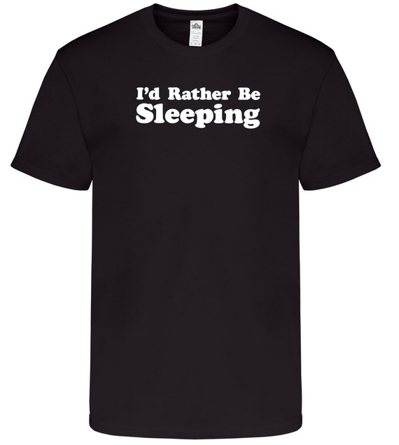 I'd Rather Be Sleeping Funny Sarcastic T-Shirt Rude