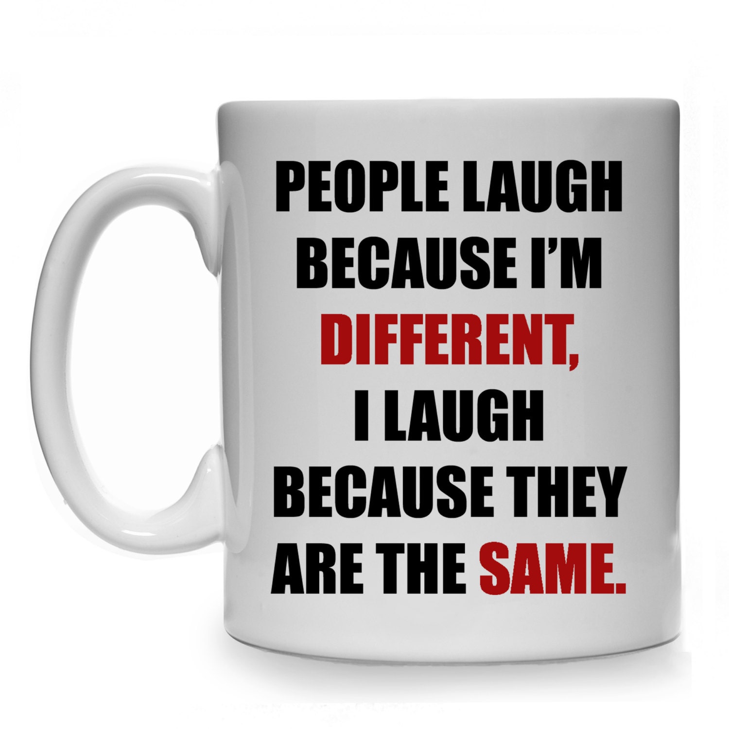 People Laugh Because I'm Different I Laugh Because They