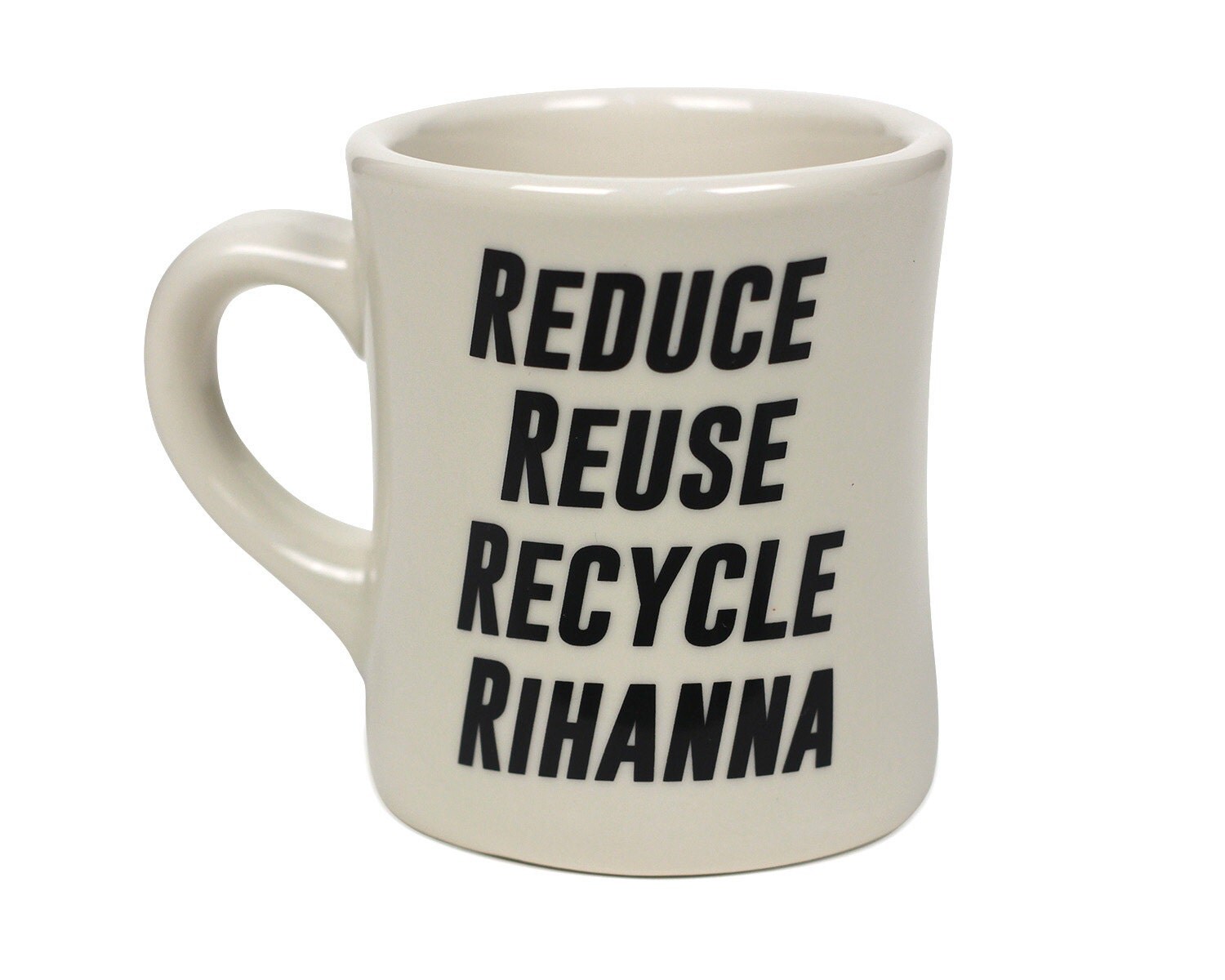 Reduce Reuse Recycle Rihanna. Ceramic Coffee Mug Sturdy
