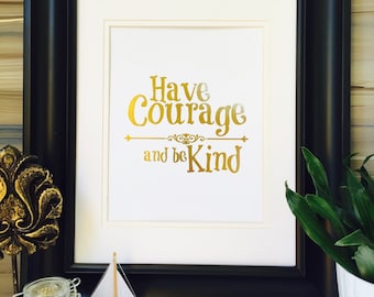 Have Courage and be Kind Wall Art Real foil Art, Gold Foil Print Gold Home Decor
