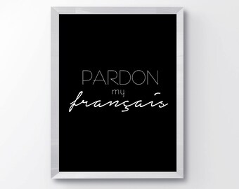 Pardon My Francais Wall Art PRINTABLE- Black and White Wall Art - Funny Fashion Print - Funny Wall Art - Girls Room Decor - French Print