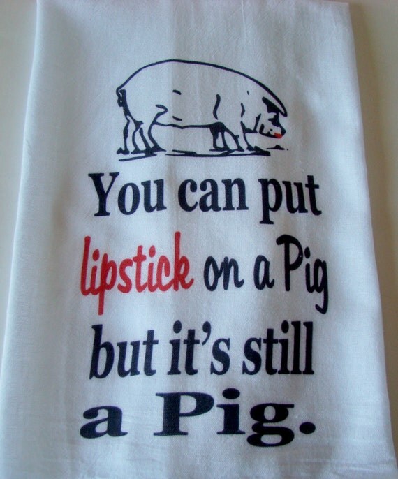 Funny Lipstick on a Pig tea towel You can put lipstick on a