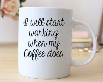 Funny Coffee Lover Gift - Funny Coffee Mug - Funny Gift Coworker - I will start working when my coffee does
