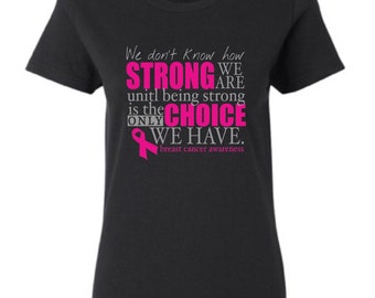 We Don't Know How Strong We Are Until Being Strong Is The Only Choice We Have Ladies shirt~ Breast Cancer Awareness Shirt for Women~